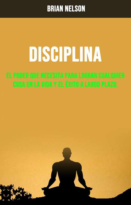 Book cover of Disciplina : El Poder Que Necesita Para Lograr Cualquier Cosa En La Vida Y El Éxito A Largo Plazo.
