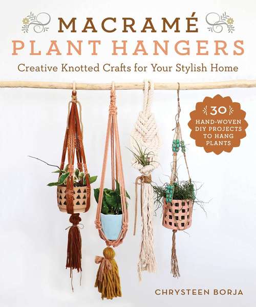 Book cover of Macramé Plant Hangers: 30 Creative Knotted Crafts for Your Stylish Home