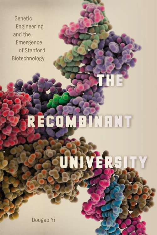 Book cover of The Recombinant University: Genetic Engineering and the Emergence of Stanford Biotechnology