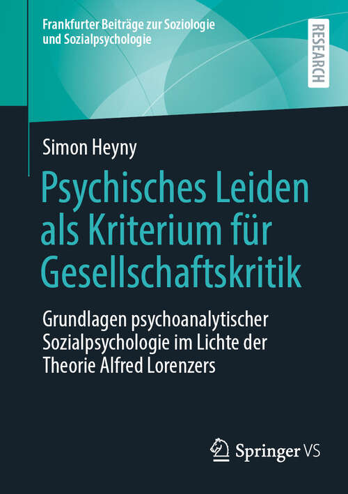 Book cover of Psychisches Leiden als Kriterium für Gesellschaftskritik: Grundlagen psychoanalytischer Sozialpsychologie im Lichte der Theorie Alfred Lorenzers (Frankfurter Beiträge zur Soziologie und Sozialpsychologie)