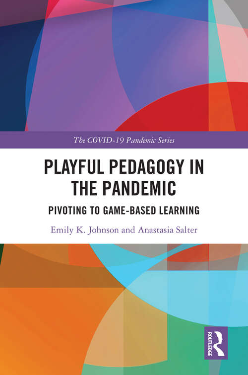 Playful Pedagogy in the Pandemic: Pivoting to Game-Based Learning (The COVID-19 Pandemic Series)