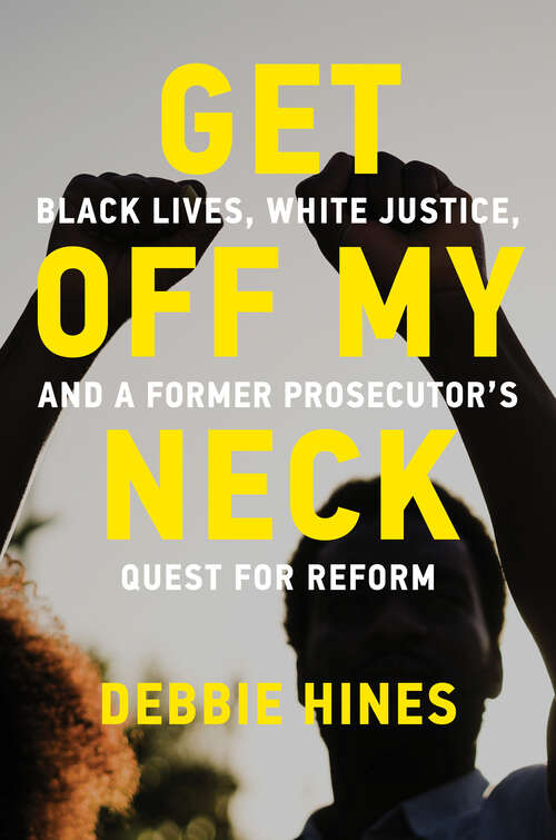 Book cover of Get Off My Neck: Black Lives, White Justice, and a Former Prosecutor's Quest for Reform