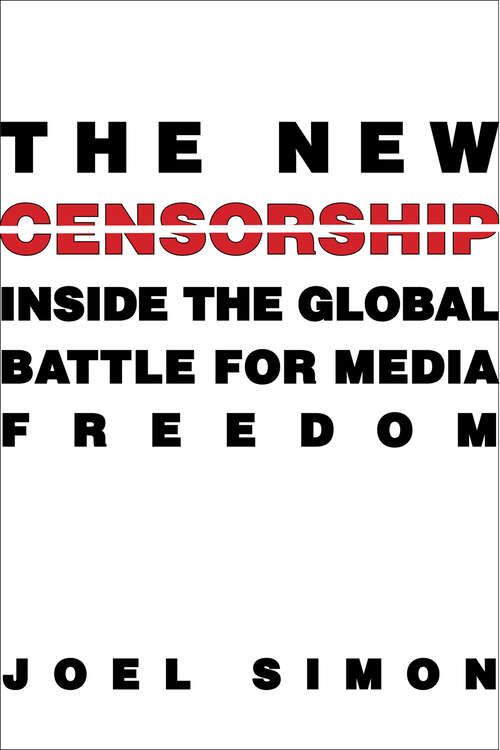 Book cover of The New Censorship: Inside the Global Battle for Media Freedom