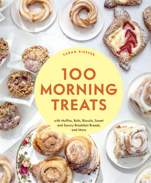 Book cover of 100 Morning Treats: With Muffins, Rolls, Biscuits, Sweet And Savory Breakfast Breads, And More