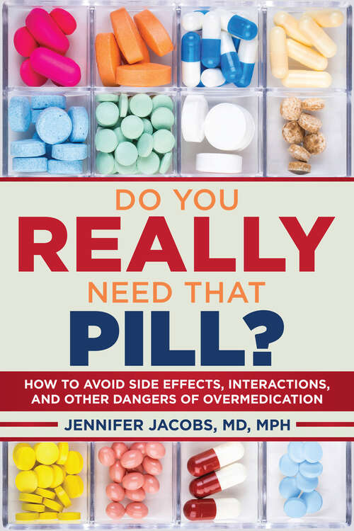 Do You Really Need That Pill?: How to Avoid Side Effects, Interactions, and Other Dangers of Overmedication