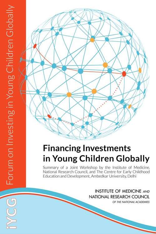 Book cover of Financing Investments in Young Children Globally: Summary of a Joint Workshop by the Institute of Medicine, National Research Council, and The Centre for Early Childhood Education and Development, Ambedkar University, Delhi