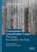 Przemysłowa Concentration Camp: The Camp, the Children, the Trials (The Holocaust and its Contexts)