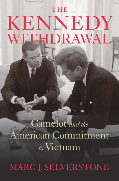 Book cover of The Kennedy Withdrawal: Camelot and the American Commitment to Vietnam