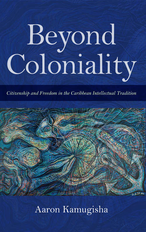 Book cover of Beyond Coloniality: Citizenship and Freedom in the Caribbean Intellectual Tradition (Blacks in the Diaspora)