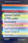 Optimal Control of PDEs under Uncertainty: An Introduction with Application to Optimal Shape Design of Structures (SpringerBriefs in Mathematics)