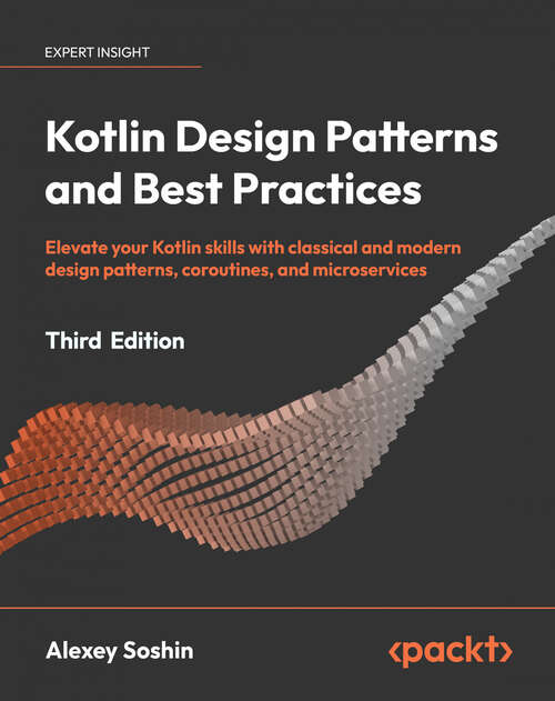 Book cover of Kotlin Design Patterns and Best Practices: Elevate your Kotlin skills with classical and modern design patterns, coroutines, and microservices (2)