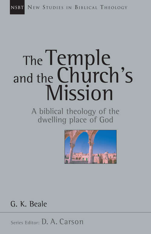 The Temple and the Church's Mission: A Biblical Theology of the Dwelling Place of God (New Studies in Biblical Theology #Volume 17)