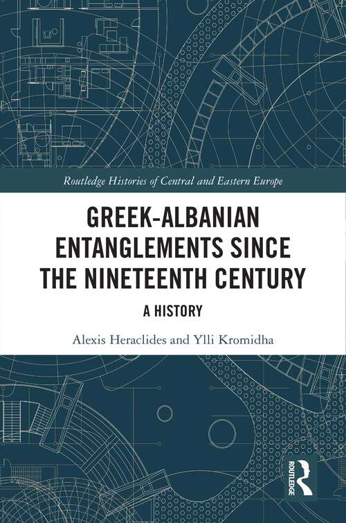 Book cover of Greek-Albanian Entanglements since the Nineteenth Century: A History (Routledge Histories of Central and Eastern Europe)