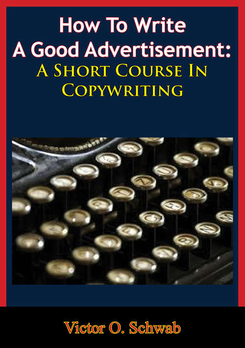 Book cover of How To Write A Good Advertisement: A Short Course In Copywriting