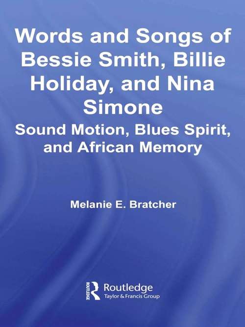 Words and Songs of Bessie Smith, Billie Holiday, and Nina Simone: Sound Motion, Blues Spirit, and African Memory (Studies in African American History and Culture)