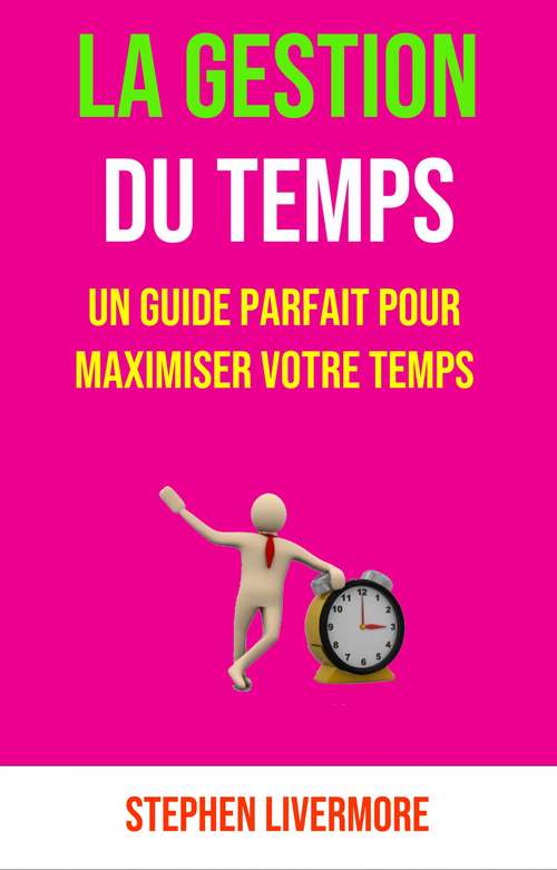 Book cover of La Gestion Du Temps: Un Guide Parfait Pour Maximiser Votre Temps