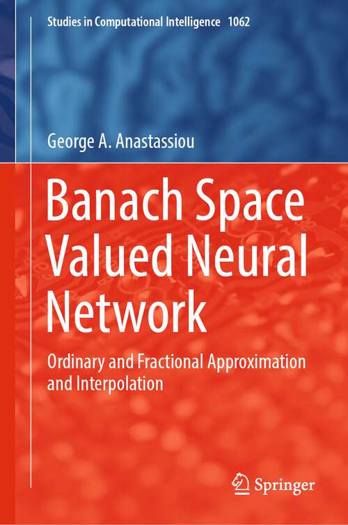 Banach Space Valued Neural Network: Ordinary and Fractional Approximation and Interpolation (Studies in Computational Intelligence #1062)
