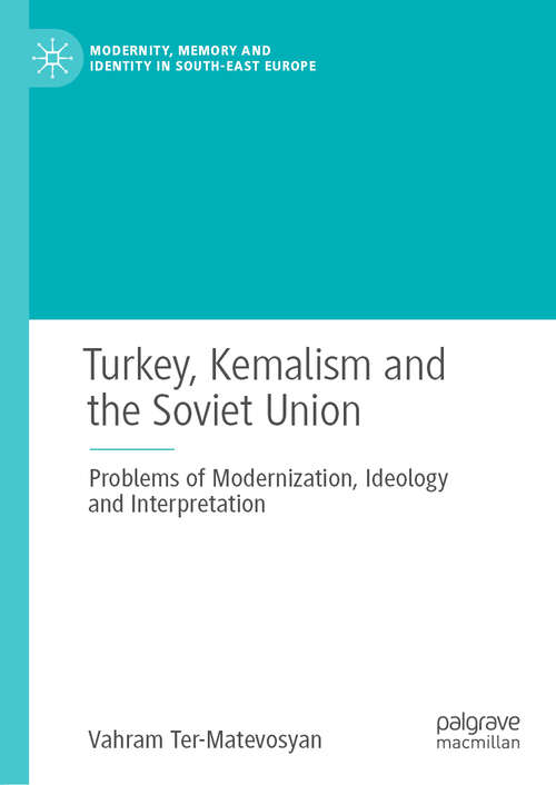 Book cover of Turkey, Kemalism and the Soviet Union: Problems Of Modernization, Ideology And Interpretation (Modernity, Memory And Identity In South-east Europe Series)