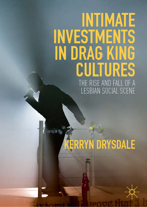 Book cover of Intimate Investments in Drag King Cultures: The Rise and Fall of a Lesbian Social Scene (1st ed. 2019)