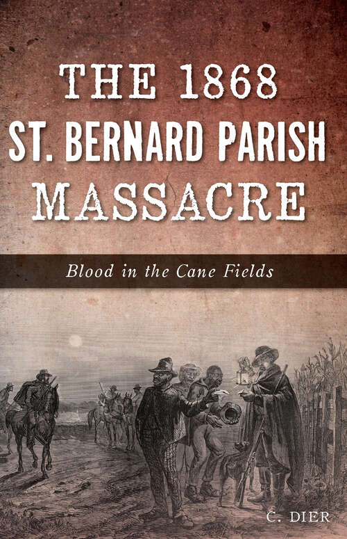 Book cover of The 1868 St. Bernard Parish Massacre: Blood in the Cane Fields