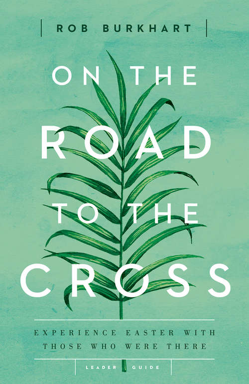 Book cover of On the Road to the Cross Leader Guide: Experience Easter With Those Who Were There