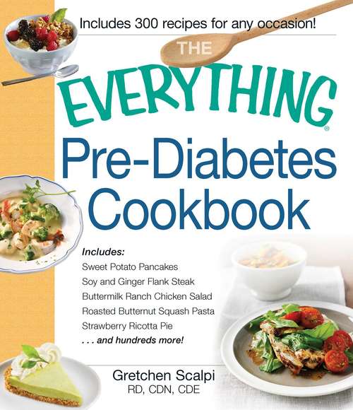 Book cover of The Everything Pre-Diabetes Cookbook: Includes Sweet Potato Pancakes, Soy And Ginger Flank Steak, Buttermilk Ranch Chicken Salad, Roasted Butternut Squash Pasta, Strawberry Ricotta Pie ... And Hundreds More! (The Everything Books)