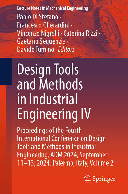 Book cover of Design Tools and Methods in Industrial Engineering IV: Proceedings of the Fourth International Conference on Design Tools and Methods in Industrial Engineering, ADM 2024, September 11–13, 2024, Palermo, Italy, Volume 2 (Lecture Notes in Mechanical Engineering)