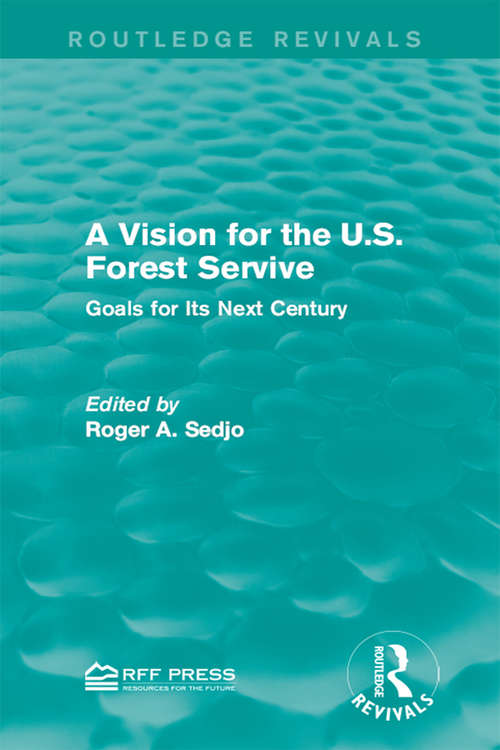 A Vision for the U.S. Forest Service: Goals for Its Next Century (Routledge Revivals)