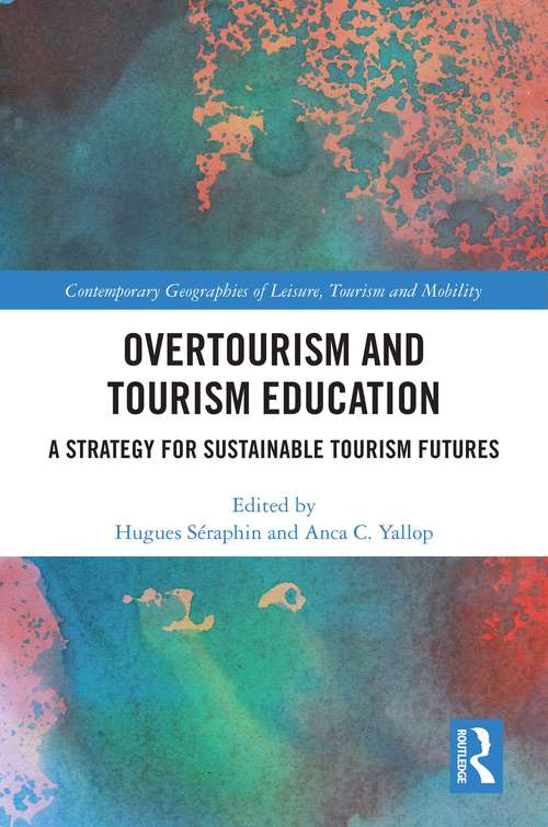 Overtourism and Tourism Education: A Strategy for Sustainable Tourism Futures (Contemporary Geographies of Leisure, Tourism and Mobility)