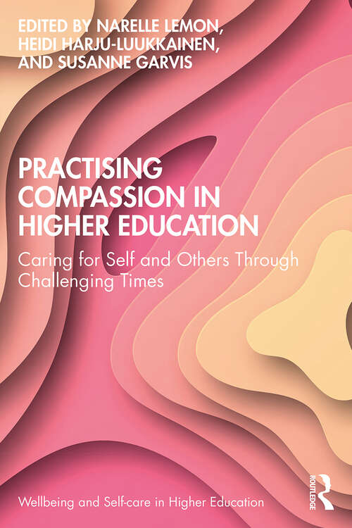 Book cover of Practising Compassion in Higher Education: Caring for Self and Others Through Challenging Times (Wellbeing and Self-care in Higher Education)