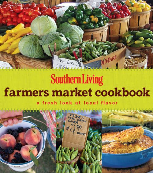Book cover of SOUTHERN LIVING Farmers Market Cookbook: A Fresh Look At Local Flavor
