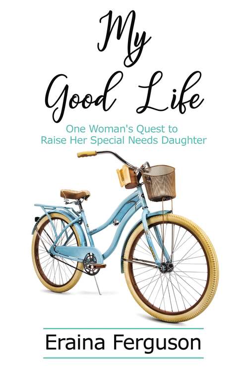 Book cover of My Good Life: One Woman's Quest to Raise Her Special Needs Daughter