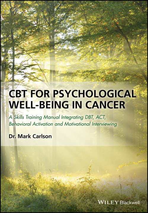 Book cover of CBT for Psychological Well-Being in Cancer: A Skills Training Manual Integrating DBT, ACT, Behavioral Activation and Motivational Interviewing