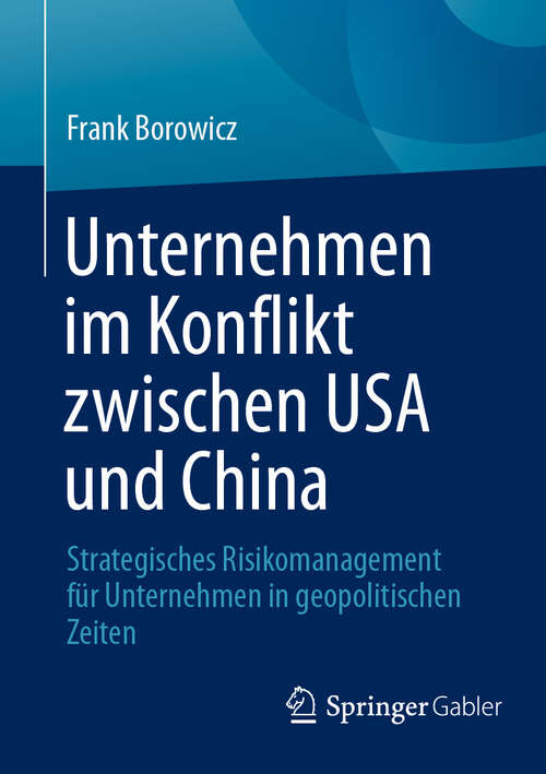 Book cover of Unternehmen im Konflikt zwischen USA und China: Strategisches Risikomanagement für Unternehmen in geopolitischen Zeiten