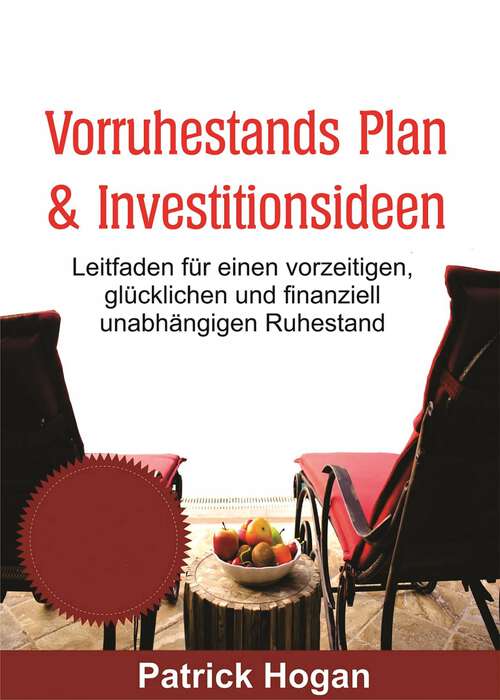 Book cover of Vorruhestands Plan  & Investitionsideen: Leitfaden für einen vorzeitigen, glücklichen
