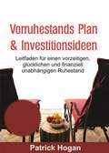 Vorruhestands Plan  & Investitionsideen: Leitfaden für einen vorzeitigen, glücklichen