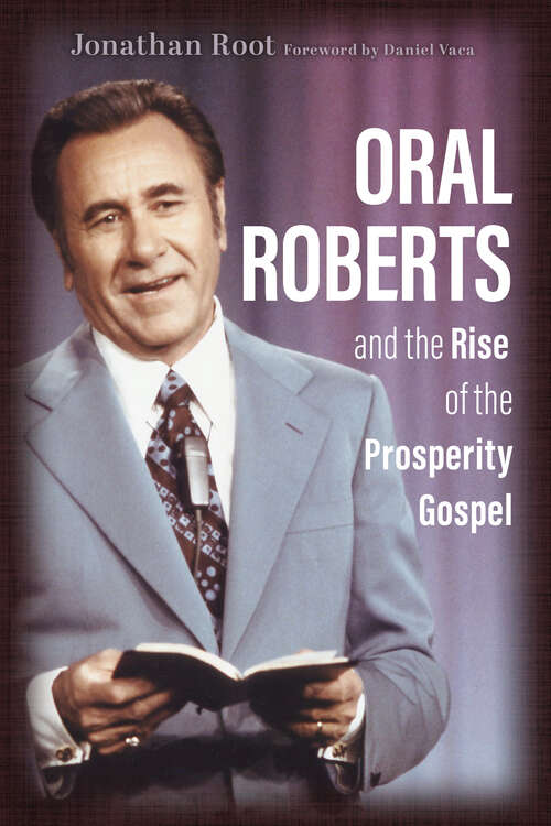 Book cover of Oral Roberts and the Rise of the Prosperity Gospel (Library of Religious Biography (LRB))