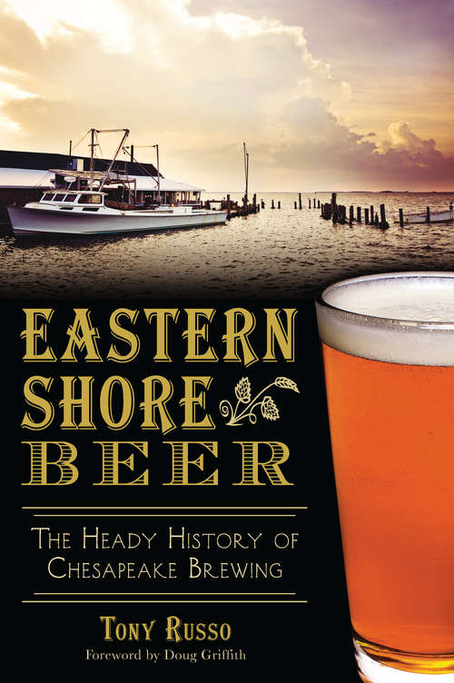 Book cover of Eastern Shore Beer: The Heady History of Chesapeake Brewing (American Palate)