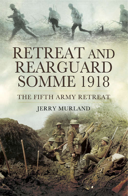 Book cover of Retreat and Rearguard, Somme 1918: The Fifth Army Retreat