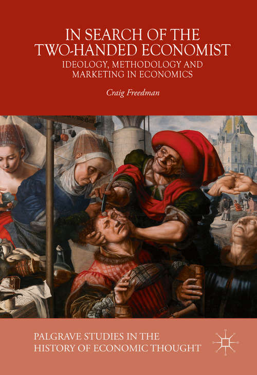 Book cover of In Search of the Two-Handed Economist: Ideology, Methodology and Marketing in Economics (1st ed. 2016) (Palgrave Studies in the History of Economic Thought)
