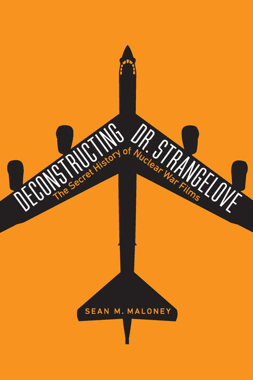 Book cover of Deconstructing Dr. Strangelove: The Secret History of Nuclear War Films