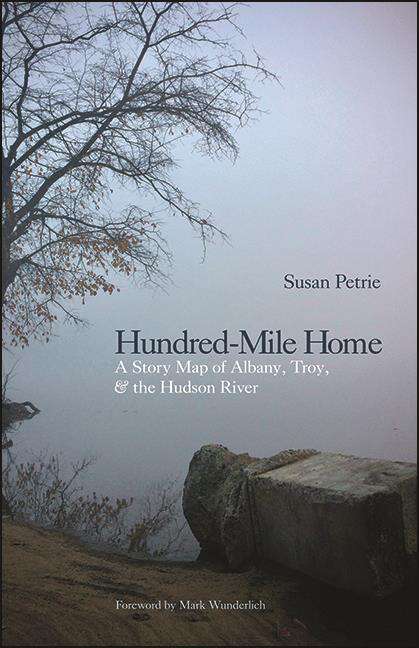 Book cover of Hundred-Mile Home: A Story Map of Albany, Troy, and the Hudson River (Excelsior Editions)