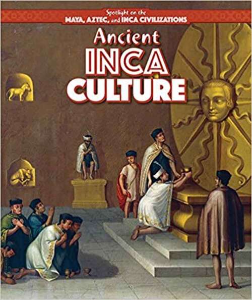 Book cover of Ancient Inca Culture (Spotlight on the Maya, Aztec, and Inca Civilizations)