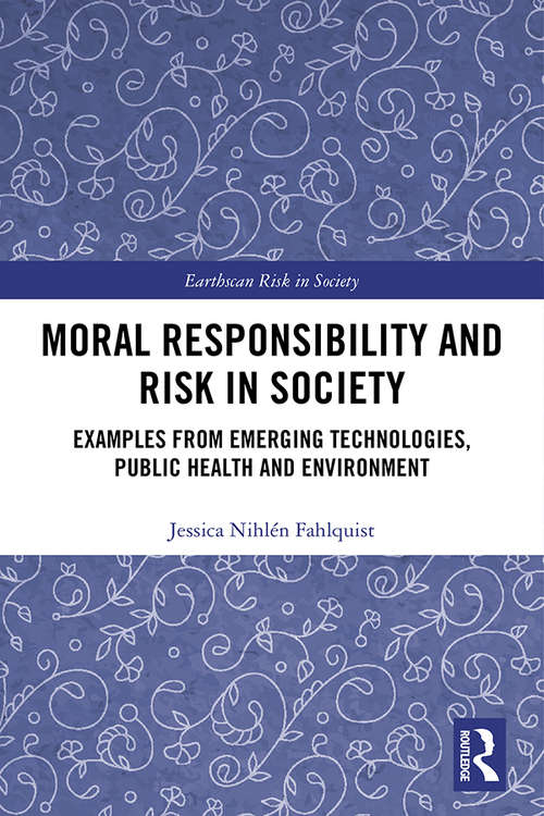 Book cover of Moral Responsibility and Risk in Society: Examples from Emerging Technologies, Public Health and Environment (Earthscan Risk in Society)