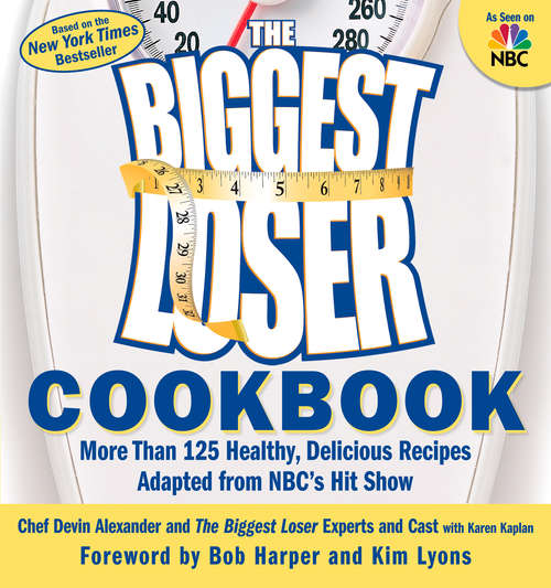 The Biggest Loser Cookbook: More Than 125 Healthy, Delicious Recipes Adapted from NBC's Hit Show (Biggest Loser)