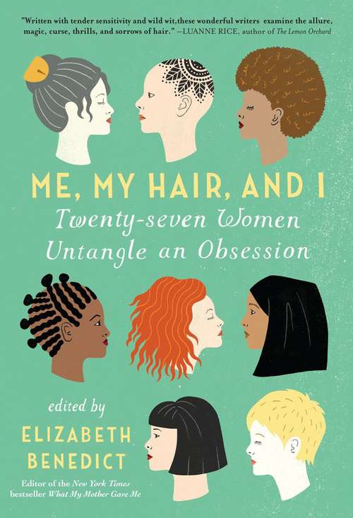 Me, My Hair, And I: Twenty-Seven Women Untangle an Obsession