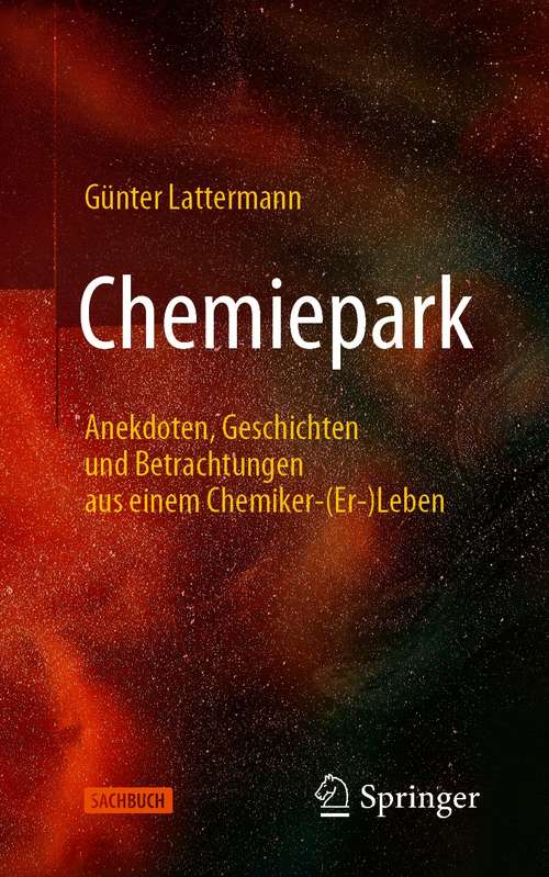 Book cover of Chemiepark: Anekdoten, Geschichten und Betrachtungen aus einem Chemiker-(Er-)Leben (1. Aufl. 2020)