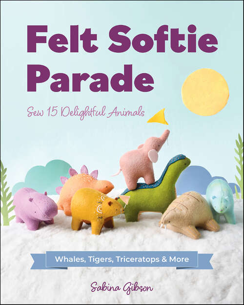Book cover of Felt Softie Parade: Sew 15 Delightful Animals