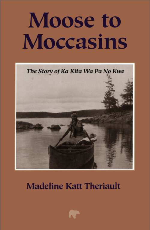 Book cover of Moose to Moccasins: The Story of Ka Kita Wa Pa No Kwe
