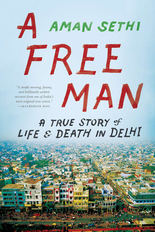 Book cover of A Free Man: A True Story of Life and Death in Delhi